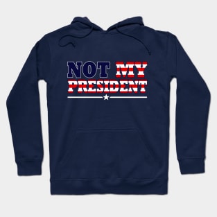 NOT MY PRESIDENT Hoodie